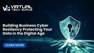 Building Business Cyber Resiliency - Protecting Your Data in the Digital Age