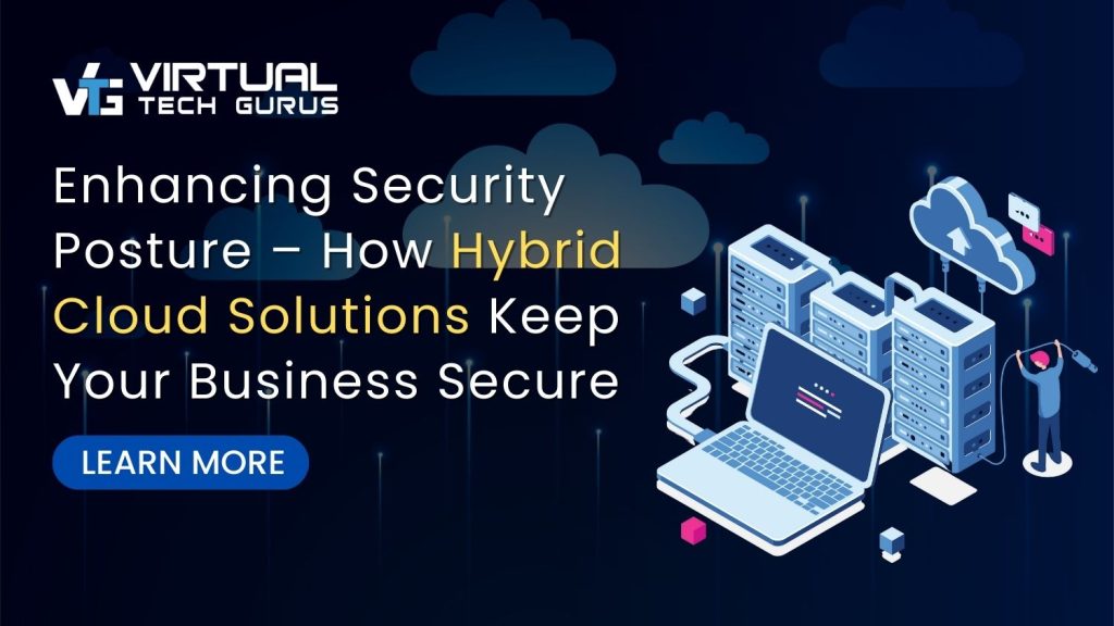 Enhancing Security Posture – How Hybrid Cloud Solutions Keep Your Business Secure